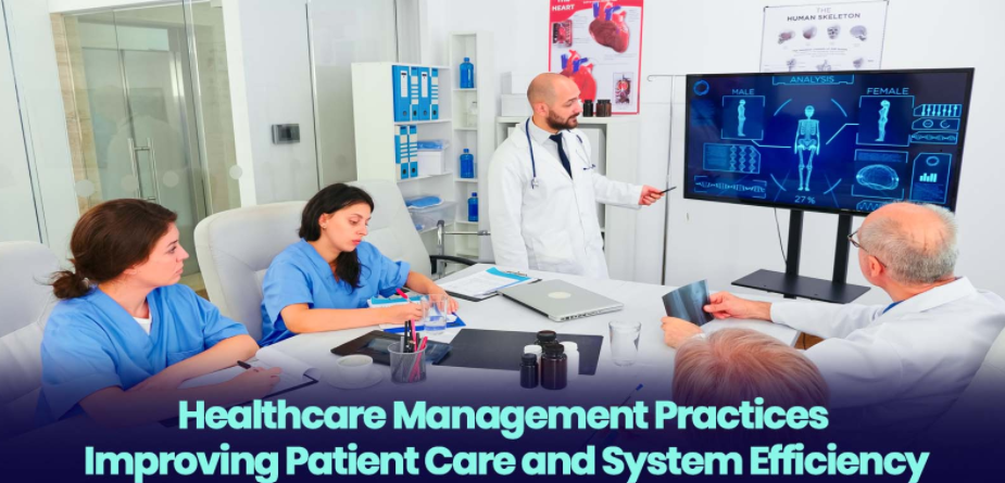 Healthcare Management Practices Improving Patient Care and System Efficiency